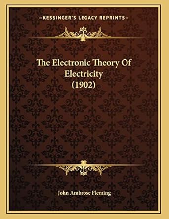 the electronic theory of electricity 1st edition john ambrose fleming 1167033868, 978-1167033865