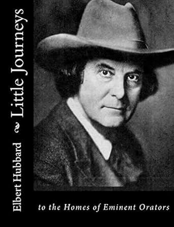 little journeys to the homes of eminent orators 1st edition elbert hubbard 1517231248, 978-1517231248