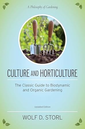 culture and horticulture the classic guide to biodynamic and organic gardening 1st edition wolf d storl