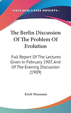 the berlin discussion of the problem of evolution full report of the lectures given in february 1907 and of