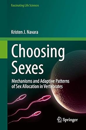 choosing sexes mechanisms and adaptive patterns of sex allocation in vertebrates 1st edition kristen j navara