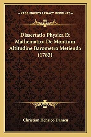 dissertatio physica et mathematica de montium altitudine barometro metienda 1st edition christian henrico