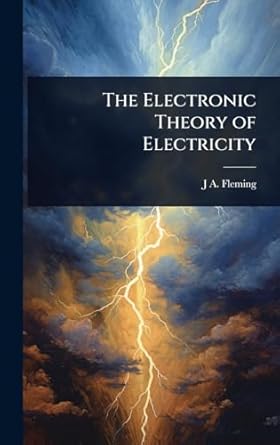 the electronic theory of electricity 1st edition j a fleming 1024036030, 978-1024036039