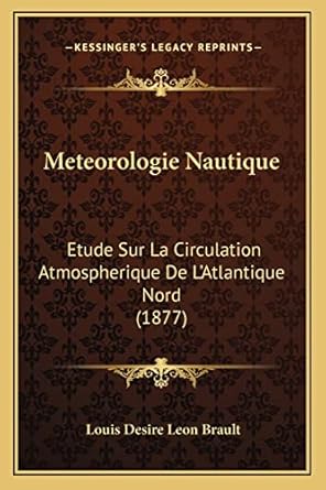 meteorologie nautique etude sur la circulation atmospherique de latlantique nord 1st edition louis desire