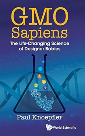 gmo sapiens the life changing science of designer babies 1st edition paul knoepfler 9814667005, 978-9814667005