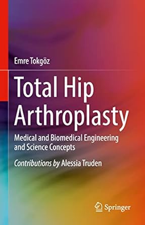 total hip arthroplasty medical and biomedical engineering and science concepts 1st edition emre tokgoz
