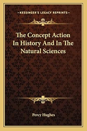 the concept action in history and in the natural sciences 1st edition percy hughes 1163757985, 978-1163757987