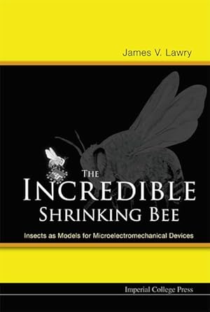 incredible shrinking bee the insects as models for microelectromechanical devices 1st edition james v lawry