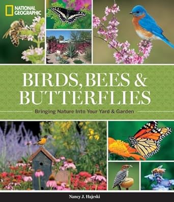 national geographic birds bees and butterflies bringing nature into your yard and garden 1st edition nancy j