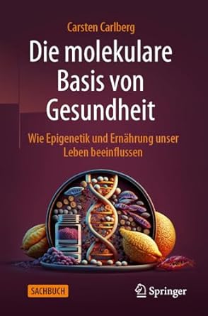 die molekulare basis von gesundheit wie epigenetik und ernahrung unser leben beeinflussen 1st edition carsten
