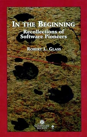 in the beginning personal recollections of software pioneers 1st edition robert l glass 0818679999,