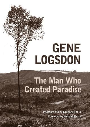 the man who created paradise a fable 1st edition gene logsdon ,gregory spaid ,wendell berry 0821414070,