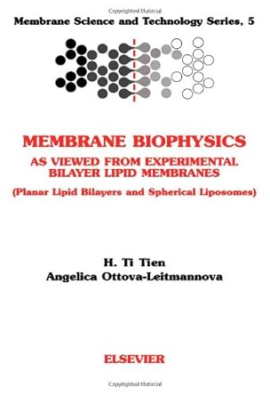 membrane biophysics as viewed from experimental bilayer lipid membranes 1st edition h t tien ,a ottova
