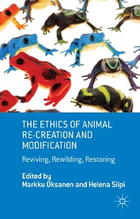 the ethics of animal re creation and modification reviving rewilding restoring 1st edition m oksanen ,h siipi