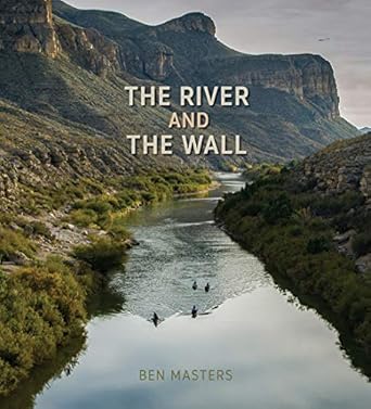 river and the wall 1st edition ben masters ,andrew sansom ,jay kleberg ,heather mackey ,austin alvarado