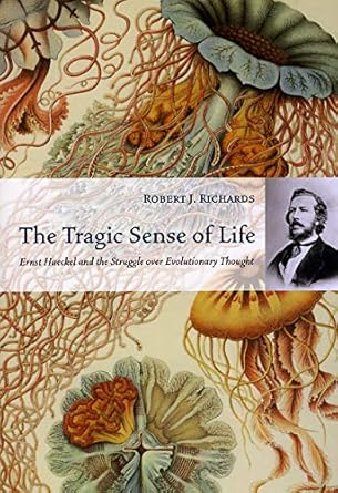the tragic sense of life ernst haeckel and the struggle over evolutionary thought 1st edition robert j