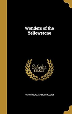 wonders of the yellowstone 1st edition james geologist richardson 1363886002, 978-1363886005