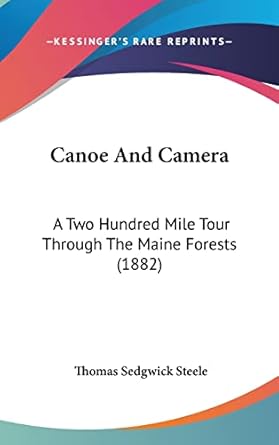 canoe and camera a two hundred mile tour through the maine forests 1st edition thomas sedgwick steele