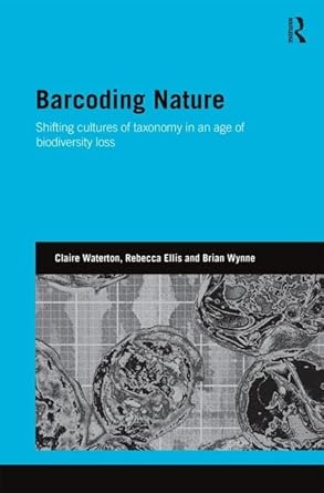 barcoding nature shifting cultures of taxonomy in an age of biodiversity loss 1st edition claire waterton