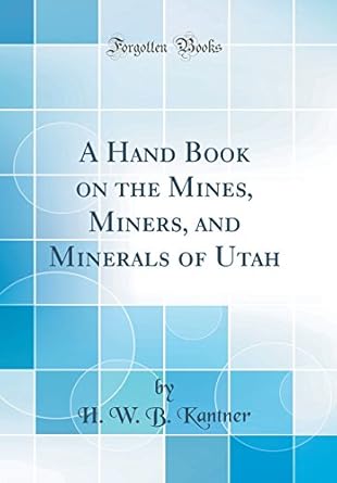 a hand book on the mines miners and minerals of utah 1st edition h w b kantner 0656166975, 978-0656166978