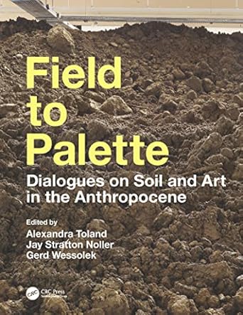 field to palette dialogues on soil and art in the anthropocene 1st edition alexandra toland ,jay stratton
