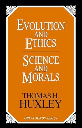evolution and ethics and science and morals 1st edition thomas h huxley 159102126x, 978-1591021261