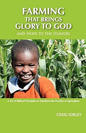 farming that brings glory to god and hope to the hungry 1st edition craig sorley 0983865302, 978-0983865308