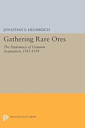 gathering rare ores the diplomacy of uranium acquisition 1943 1954 1st edition jonathan e helmreich