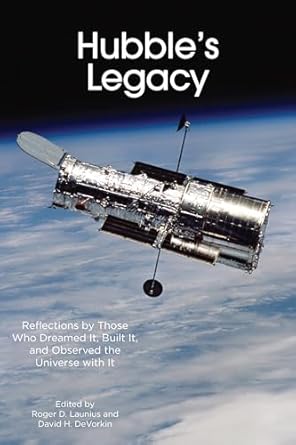 hubbles legacy reflections by those who dreamed it built it and observed the universe with it 1st edition
