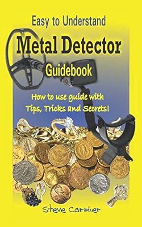 metal detector guidebook easy to understand how to use guide with tips tricks and secrets 1st edition steve