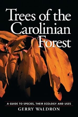 trees of the carolinian forest a guide to species their ecology and uses 1st edition gerry waldron
