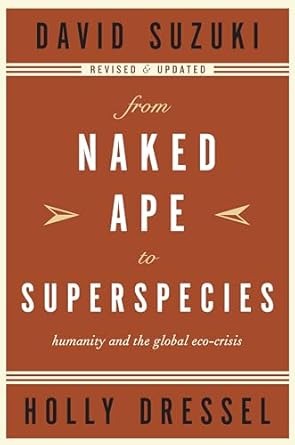 from naked ape to superspecies humanity and the global eco crisis 1st edition david suzuki ,holly dressel
