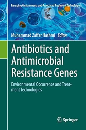 antibiotics and antimicrobial resistance genes environmental occurrence and treatment technologies 1st