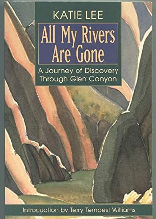 all my rivers are gone a journey of discovery through glen canyon 1st edition katie lee ,terry tempest