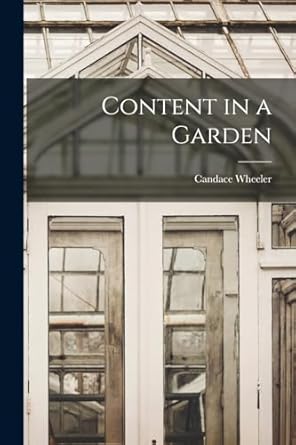 content in a garden 1st edition candace wheeler 1016765703, 978-1016765701