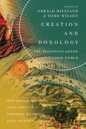 creation and doxology the beginning and end of gods good world 1st edition gerald l hiestand ,todd wilson