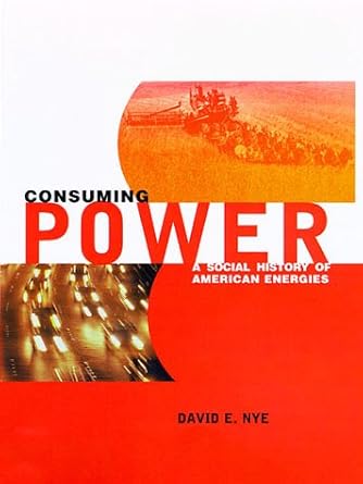 consuming power a social history of american energies 1st edition david e nye 0262140632, 978-0262140638