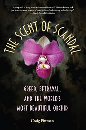 the scent of scandal greed betrayal and the worlds most beautiful orchid 1st edition craig pittman