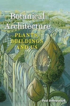 botanical architecture plants buildings and us 1st edition paul dobraszczyk 1789149274, 978-1789149272