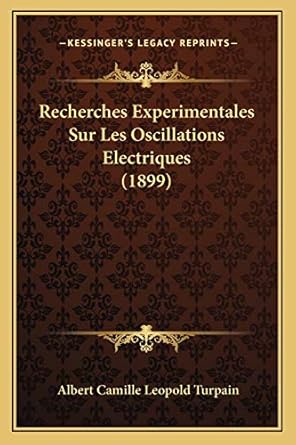 recherches experimentales sur les oscillations electriques 1st edition albert camille leopold turpain