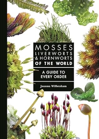 mosses liverworts and hornworts of the world a guide to every order 1st edition joanna wilbraham 0691265194,