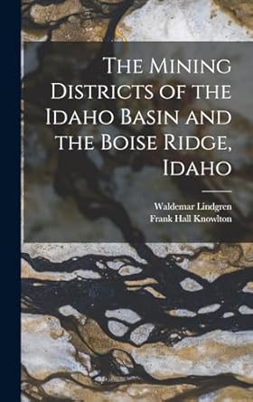 the mining districts of the idaho basin and the boise ridge idaho 1st edition frank hall knowlton ,waldemar