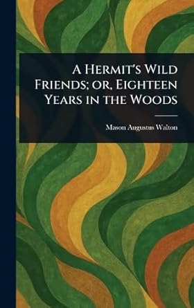 a hermits wild friends or eighteen years in the woods 1st edition mason augustus walton 1023529343,