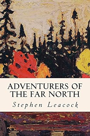 adventurers of the far north 1st edition stephen leacock 1507610882, 978-1507610886