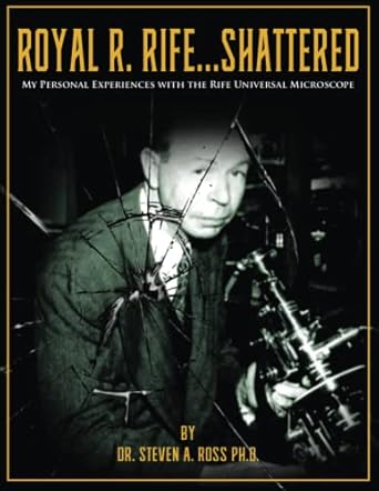 royal r rife shattered my personal experiences with the rife universal microscope 1st edition steven ross