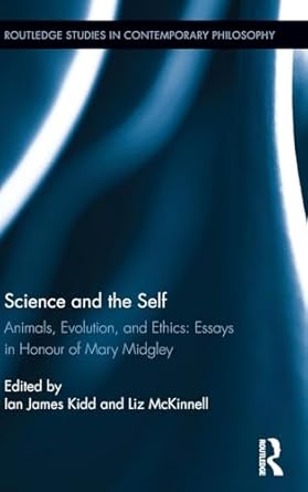 science and the self animals evolution and ethics essays in honour of mary midgley 1st edition ian james kidd