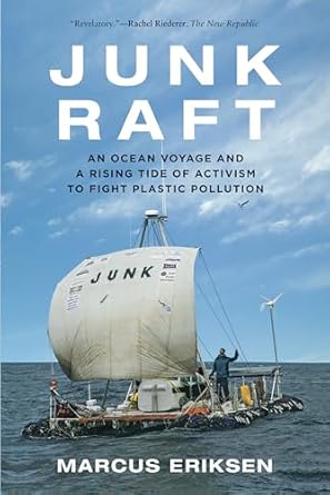 junk raft an ocean voyage and a rising tide of activism to fight plastic pollution 1st edition marcus eriksen