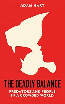 the deadly balance predators and people in a crowded world 1st edition adam hart 1472985362, 978-1472985361