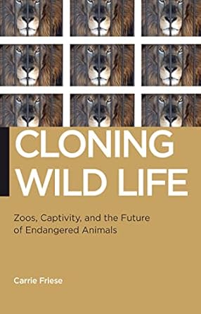 cloning wild life zoos captivity and the future of endangered animals 1st edition carrie friese 0814729088,