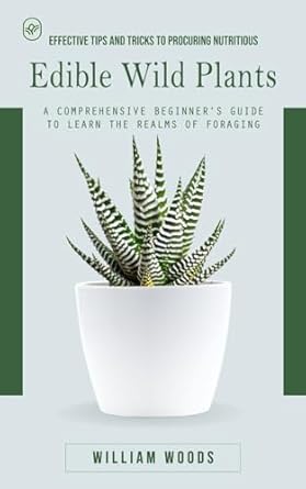 edible wild plants effective tips and tricks to procuring nutritious 1st edition william woods 099495638x,